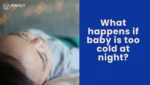 What happens if baby is too cold at night?